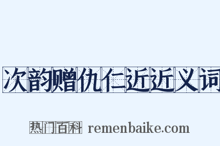 次韵赠仇仁近近义词是什么意思的图片